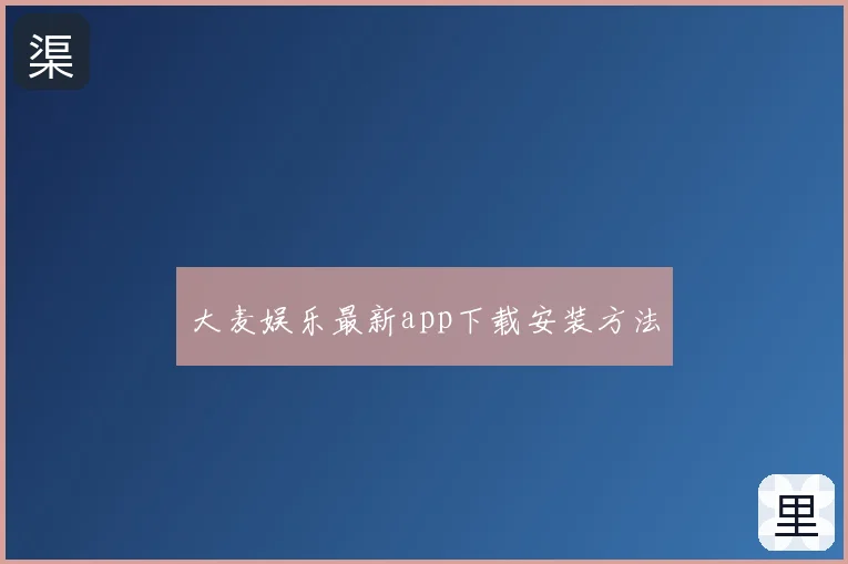 大麦娱乐最新app下载安装方法