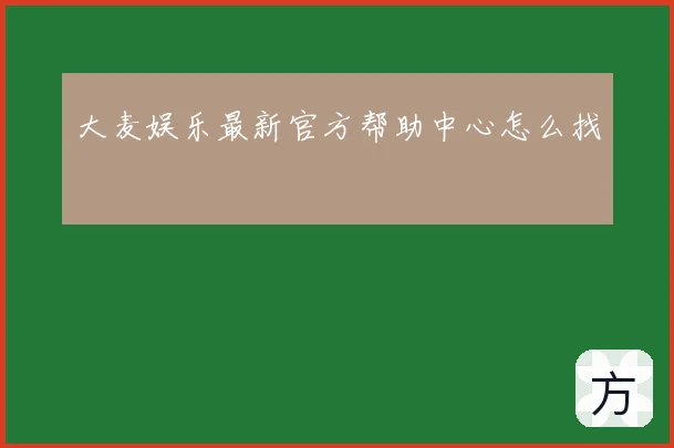 大麦娱乐最新官方帮助中心怎么找