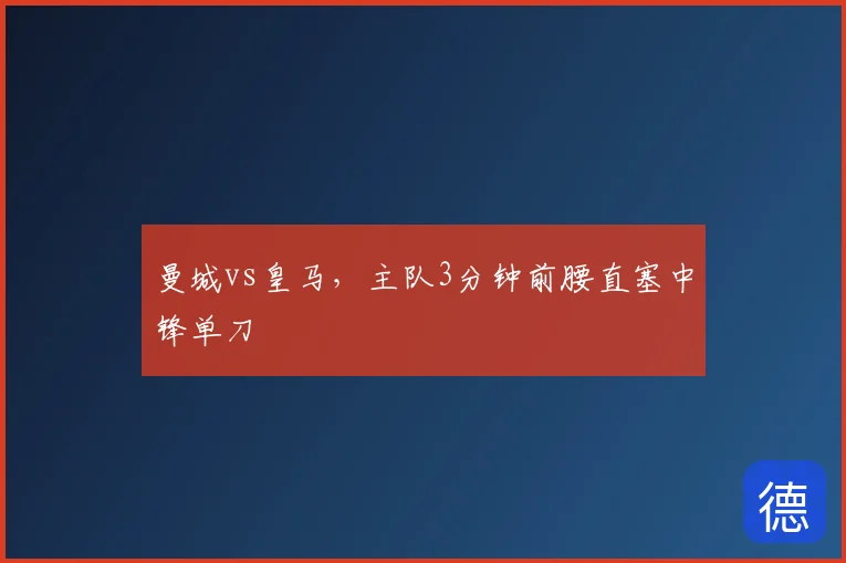 曼城vs皇马，主队3分钟前腰直塞中锋单刀