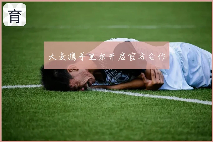 大麦携手里尔开启官方合作