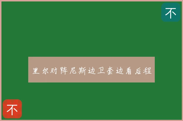 里尔对阵尼斯边卫套边看后程